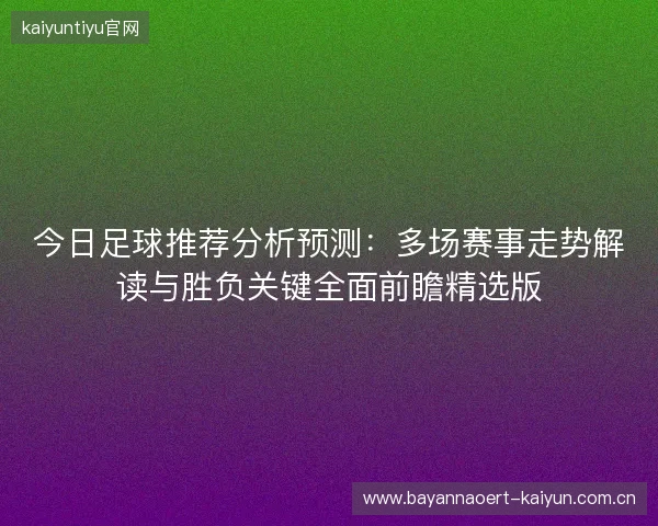 今日足球推荐分析预测：多场赛事走势解读与胜负关键全面前瞻精选版