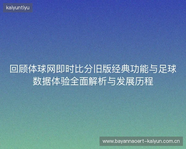 回顾体球网即时比分旧版经典功能与足球数据体验全面解析与发展历程
