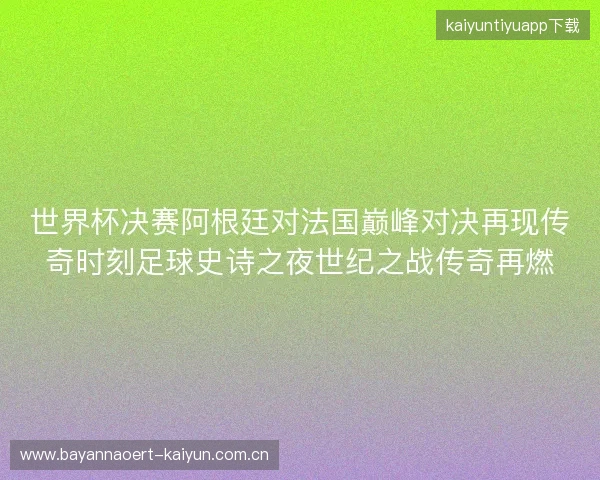 世界杯决赛阿根廷对法国巅峰对决再现传奇时刻足球史诗之夜世纪之战传奇再燃