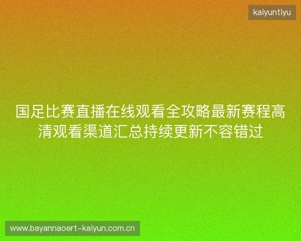 国足比赛直播在线观看全攻略最新赛程高清观看渠道汇总持续更新不容错过 国足比赛直播在线观看全攻略最新赛程高清观看渠道汇总持续更新不容错过